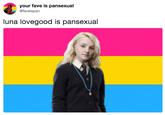 your fave is pansexual @faveispan luna lovegood is pansexual