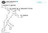 MAD ECENT MAD DECENT @maddecent ( Follow ) i haven't gone to bed at a decent time in years 、つ レノ Translate Tweet