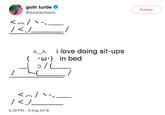 goth turtle @dubstep4dads Follow _^ I love doing sit-ups ·ω·) in bed ( 6:28 PM-6 Aug 2018