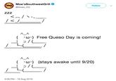Moe'sSouthwestGrill @Moes HQ Follow ( ·ω·) Free Queso Day is coming! ( 'ω') (stays awake until 9/20) 3:09 PM 16 Aug 2018