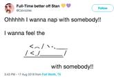 Full-Time better off Stan @Calvizzles Follow Ohhhhh I wanna nap with somebody!! I wanna feel the with somebody! 3:43 PM-17 Aug 2018 from Fort Worth, TX