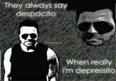 They always say despacito When really im depressito