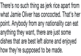 There's no such thing as jerk rice apart from what Jamie Oliver has concocted. That's her point. Anybody from any nationality can eat anything they want, there are just some dishes that are best left alone and enjoyed how they're supposed to be made.