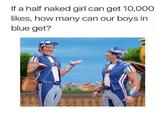 If a half naked girl can get 10,000 likes, how many can our boys in blue get?