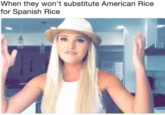When they won't substitute American Rice for Spanish Rice