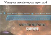 When your parents see your report card 14 SURVIVE