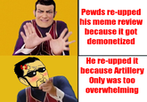 Pewds re-upped his meme review because it got demonetized He re-upped it because Artillery Only was too overwhelming