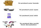 To protect your hands To protect your eyes Coppertone ULTRA GUARD To protect your skin To protect the world from devastation