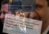 John McCain @SenJohnMcCain Qaddafi on his way out, Bashar al Assad is next. 8/21/11, 16:25 PowerPost John McCain, Republican senator from Arizona, diagnosed with brain tumor By Sean Sullivan, Karoun Demirjian n July 19, 2017 at 9:52 PM
