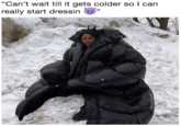 "Can't wait till it gets colder so I can really start dressin ”