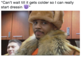 "Can't wait till it gets colder so l can really start dressin