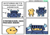 SAFELY ENDANGERED WETO NOTHING GETS THROUGH THIS ARMOUR STEFAN KARL HAS PASSED AWAY