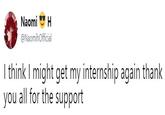 Naomi H @NaomihOfficial I think I might get my internship again thank you all for the support