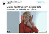 Ted Cruz Liking P--- n'golo&kanté&hazard @carlisle Follow Maybe Ted Cruz can't debate Beto because he already had planS GIF ki