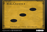 HOUSE BRANDO OURS IS THE WORLD GAME oF HRONES HBO