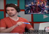 s is going down in history! You Like it or hate it, that's history right there.