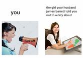 the girl your husband ames barrett told you not to worry about you f--- off