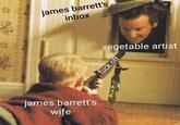 james barrett's inbox vegetable artist james barrett's wife