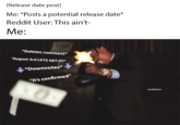Release date post] Me: *Posts a potential release date* Reddit User: This ain't- Me: *Deletes comment* "August 3rd LETS GET IT *Downvotes* "It's confirmed" @Irishbart