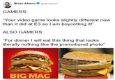 Brian Altan。* @agentbizzle GAMERS: "Your video game looks slightly different now than it did at E3 so I am boycotting it!" ALSO GAMERS: "For dinner I will eat this thing that looks literally nothing like the promotional photo" BIG MAC