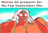 NİBBas be preparin for No Fap September like