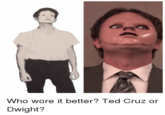 Who Wore it Better? Ted Cruz or Dwight? Author unknown
