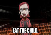 http://euargh.tumblr.com/post/166510428441/for-some-reason-the-eat-the-child-meme-has-this