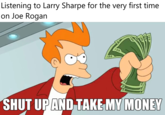 Listening to Larry Sharpe for the very first time on Joe Rogan 100 で SHUT UPAND TAKE MY MONEY