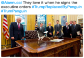 @Aiannucci They love it when he signs the executive orders #rumpReplacedByPenguin # TrumPenguin