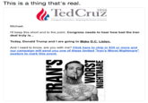 This is a thing that's real. This is a thing that's real. 2016 edcruz Courageous Conservatives-Reigniting the Promise of America Michael, I'll keep this short and to the point. Congress needs to hear how bad the Iran deal truly is... Today, Donald Trump and I are going to Make D.C. Listen And I need to know, are you with me? Click here to chip in $35 or more and our campaign will send you one of these limited "Iran's Worst Nightmare" posters to mark this event. w ohle ln 5 a nosth and