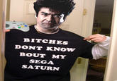 BITCHES DONT KNOW BOUT MY SEGA SATURN