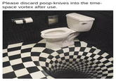 Meme of a bathroom with a very psychedelic swirly in the floor next to the toilet, with caption joking that you should discard your poop knife into the "time-space vortex" when you've finished using it.