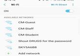 〈 Wi-Fi Wi-Fi Direct ON AVAILABLE NETWORKS CM-Guest CM-Staff CM-Student Shout DRUGS for the password 凸 SKY5A6B8 + Add network