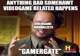 ANYTHING BAD SOMEHAWT VIDEOGAME RELATED HAPPENS VIDEOGAME JOURNALISTS "GAMERGATE HISTORY.COM