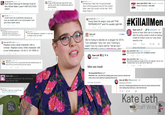 Leth Becomes Her @kateleth Oct 19 Star! Wars! Starring! A! Woman! And! A! Non-White! Male! Lead! I! AM! EXCITED! OKAY! Kate Leth @kateleth 16h A guy awhile back got mad at the "men are the worst" joke in Hellcat and said it's discrimination Kate Leth @kateleth 3h Sometimes I feel like I'm gonna break down thinking about how all the violent hate I see is by mostly white men. WHY Stop! Stop it! Kate Leth! ECCC 1102@kateleth-6 Jul 2013 Moral of the story: I hate men 3 15172 7 ロ141 * 321 Kate Leth @kateleth 2h l could never be a bartender because as soon as dudes talk to me unprompted I just give them death stares #KillAllMen Ice Skate Leth @kateleth Dec 20 PATRIARCHma and mus ally ng Ebh Every time I'm angry I just yell "THE 63 Kate Leth ·F·@kateleth: 5d ice Skate Leth Gkatleth Dc 1 I guarantee you that any man who unironically refers to himself as a "gentleman" is the furthest thing from it Trick or Kate @kateleth 13h Don't call waitresses "sweetie" or I will want so badly to skin you alive Sucks to hear Stan Lee is a creep but Kate Leth @kateleth Follow also his entire career is built on taking credit for Kirby's work so I was never exactly a fan 975 1,300 Show this thread £358 *130 … t316 ★56 We're trying to decide on a slogan for 2015. Torn between "why not" and "nothing's weird but my vote's still for "kill all men Kate Leth! ECCC 1102 @kateleth- 7h Replace every dude character with a woman. Replace every white character with a non-white person. Go for it. I'm 100% in わ 30 ★ 112 ..。 Kate Leth! ECCC 1102 kateleth-28 May 2012 Here's a question for today: WHY ARE MEN SO GROSS? aA Kate Leth臩 @kateleth Kate Leth! ECCC 1102 kateleth Jan We're trying to decide on a slogan for 2015, Torn between why not" and Kate Leth @kateleth-3h Watching old men hit on young female want to throw up swords directly into their spleens nothing's weird" but my vote's stil for 'kill ll men bartenders/waitstaff makes me Men are trash 170 The Associated Press o BREAKING: Sen. John McCain, battling brain cancer, returns to Senate and casts vote to move ahead on repealing Obamacare Kate Leth @kateleth 1:20 AM Did I date a married man? Yep. Did he die of colon cancer? Yeah Kate Leth a →. @kateleth , 13h Replying to @kateleth Sorry for a sweeping generalization but since it's almost entirely old white men making these decisions, I don't feel that bad 12:11 PM-25 Jul 2017 ice Skat. Letn @kateleth Dec 17 Some days I really wish I owned this shirt topatoco.com/merchant.mvc?S 0 19 25 1312 Kate Leth MALE Staff Writer ALL MEN PRO- FEMINISM CATS Cr