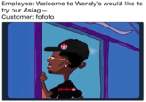 Employee: Welcome to Wendy's would like to try our Asiag Customer: fofofo Wendys.^.