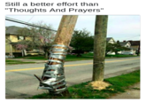 Meme of a phone pole being held together by duct tape with caption pointing out that it still represents a more gallant effort than simply wishing someone Thoughts and Prayers after a horrible tragedy.