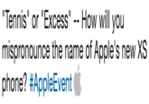 Tennis" or Excess - How will you mispronounce the name of Apple's new XS phone? #AppleEvent