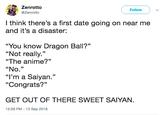 Zenrotto @Zenrotto Follow l think there's a first date going on near me and it's a disaster: "You know Dragon Ball?" "Not really." "The anime?" "No." "I'm a Saiyan." "Congrats?" 05 GET OUT OF THERE SWEET SAIYAN 12:26 PM -13 Sep 2018