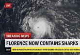 LIVE LINIE BREAKING NEWS FLORENCE NOW CONTAINS SHARKS 22:19 NEW REPORTS FROM NOAA AIRCRAFT SHOW SHARKS HAVE BEEN LIFTED INTO HURRIC