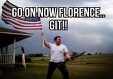 GO:ON NOW FLORENCE GIT!