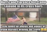 Hurricane FlorencoasCamp Lejeune in its cross hairs stay tuned for photos and videos of drunkmarines braving thestorm ake a Meme*