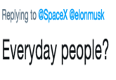 Replying to @Spacex @elonmusk Everyday people?