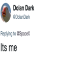 Dolan Dark @DolanDark Replying to @Spacex lts me