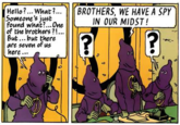 BROTHERS, WE HAVE A SPY Hello. What?... Someone's just found what?... One II of the brothers?!.. But... but there are seven of us here IN OUR MIDST!