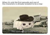 When it's only the first epiosde and one of the characters is already revealed to be a trap: The fastestGay in the West