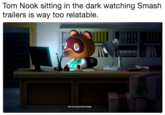 Tom Nook sitting in the dark watching Smash trailers is way too relatable Not actual game play footage.