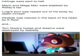 Inklings were sent to hell Mario and Mega Man were stabbed by Ridley's tail Luigi's soul was ripped out of his body by death himself Dedede was clawed in the back of the head by K Rool and.. Tom Nook's hopes and dreams were destroyed by lsabelle