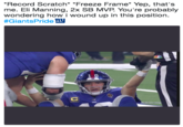 Record Scratch "Freeze Frame* Yep, that's me. Eli Manning, 2x SB MVP. You're probably wondering how i wound up in this position. #GiantsPrideny 1 0