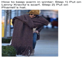 How to keep warm in winter: Step 1) Put on Lenny Kravitz's scarf. Step 2) Put on Pharrell's hat.